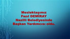 Meslektaşımız Fazıl DEMİRAY Nazilli Belediye Başkan Yardımcısı oldu.